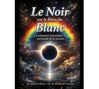 Le Noir est le Dieu du Blanc: La naissance scientifique et spirituelle de la lumière