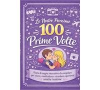 Le Nostre Prossime 100 Prime Volte: Diario di coppia interattivo da compilare per vivere, condividere e ricordare esperienze uniche insieme