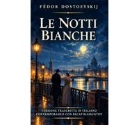 Le notti bianche di Dostoevskij: Versione trascritta in italiano contemporaneo in una prosa più semplice, scorrevole e immediata (con Riepiloghi Riassuntivi)