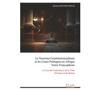 Le Nouveau Constitutionnalisme et les Crises Politiques en Afrique Noire Francophone: Le Cas du Cameroun, de la Côte D’Ivoire et du Bénin
