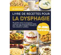 Le Nouveau Livre De Recettes Pour La Dysphagie: 70 recettes saines et savoureuses, conformes aux recommandations IDDSI, pour vous aider à manger à nouveau en toute sérénité et confiance