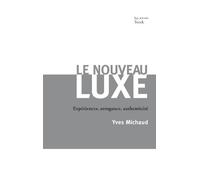 Le Nouveau Luxe: Expériences, arrogance, authenticité (Essais - Documents)