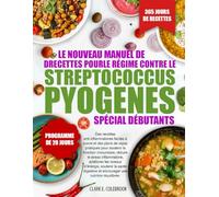 LE NOUVEAU MANUEL DE RECETTES POUR LE RÉGIME CONTRE LE STREPTOCOCCUS PYOGENES - SPÉCIAL DÉBUTANTS: Des recettes anti-inflammatoires faciles à suivre ... réduire le stress inflammatoir...