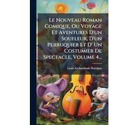 Le Nouveau Roman Comique, Ou Voyage Et Aventures D'un Soufleur, D'un Perruquier Et D' Un Costumier De Spectacle, Volume 4...