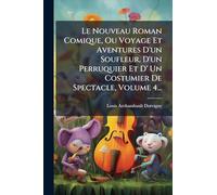 Le Nouveau Roman Comique, Ou Voyage Et Aventures D'un Soufleur, D'un Perruquier Et D' Un Costumier De Spectacle, Volume 4...