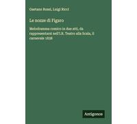 Le nozze di Figaro: Melodramma comico in due atti, da rappresentarsi nell'I.R. Teatro alla Scala, il carnevale 1838