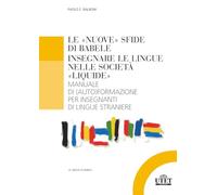 LE «NUOVE» SFIDE DI BABELE INSEGNARE LE LINGUE NELLE SOCIETÀ «LIQUIDE»: Manuale di (auto)formazione per insegnanti di lingue straniere