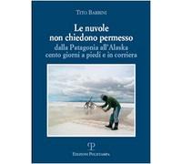 Le Nuvole Non Chiedono Permesso: Dalla Patagonia All'alaska. Cento Giorni a Piedi E in Corriera (Libro Verita)