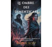 Le ombre dei dimenticati: Un mistero di tradimento, memoria e il prezzo della verità
