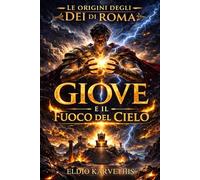 Le Origini degli Dei di Roma: Giove e il Fuoco del Cielo: Dall’infanzia divina al dominio del fulmine (Nati Divini - Le Origini Epiche degli Dei di Roma)