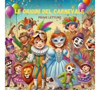 LE ORIGINI DEL CARNEVALE - UN VIAGGIO MAGICO - PRIME LETTURE: in stampatello maiuscolo - Storia del carnevale - racconti da 5 anni -