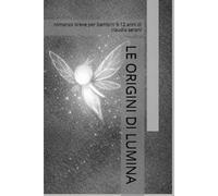 LE ORIGINI DI LUMINA: romanzo breve per bambini 9-12 anni di claudia serani