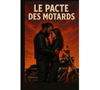 Le Pacte des Motards: Roman bikers entre fraternité, suspense et amour sur la route| club de motards, trahison, rédemption, action, aventure et secrets au cœur de la liberté et de l’amitié