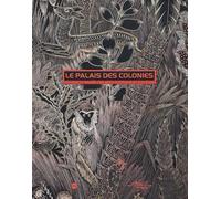 LE PALAIS DES COLONIES: HISTOIRE DU MUSEE DES ARTS D'AFRIQUE ET D'OCEANIE