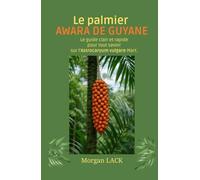Le palmier AWARA DE GUYANE: Le guide clair et rapide pour tout savoir sur l'Astrocaryum vulgare Mart.