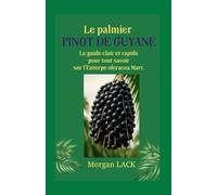 Le palmier PINOT de Guyane: Le guide clair et rapide pour tout savoir sur l’Euterpe oleracea Mart.