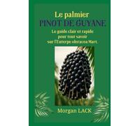 Le palmier PINOT de Guyane: Le guide clair et rapide pour tout savoir sur l’Euterpe oleracea Mart.