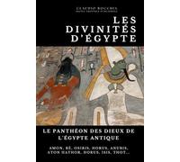 Le Panthéon des Dieux de l'Égypte Antique : Des créateurs cosmiques aux génies protecteurs: Découvrez le Panthéon Égyptien | Collection des ... Plongez dans des intrigues millénaires.)