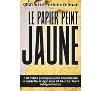 Le papier peint jaune: Comprendre pourquoi on ne vous croit pas, pour reprendre la maîtrise de votre propre parole. Texte intégral enrichi de 150 fiches pratiques
