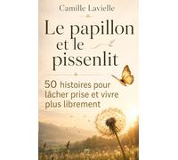 Le papillon et le pissenlit: 50 histoires pour lâcher prise et vivre plus librement