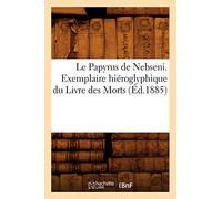 Le Papyrus de Nebseni. Exemplaire hiéroglyphique du Livre des Morts, (Éd.1885) (Histoire)