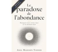 Le paradoxe de l'abondance: Pourquoi nous avons tout et ne désirons rien