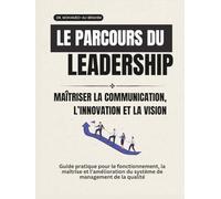 Le parcours du leadership Maîtriser la communication, l’innovation et la vision: Guide pratique pour le fonctionnement, la maîtrise et l’amélioration du système de management de la qualité