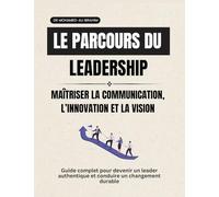 Le parcours du leadership Maîtriser la communication, l'innovation et la vision: Guide pratique pour le fonctionnement, la maîtrise et l'amélioration du système de management de la qualité