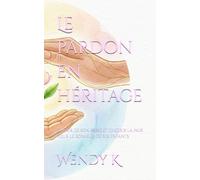 Le pardon en héritage: Guérir de son passé et choisir la paix pour le bonheur de ses enfants