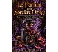 Le Parfum de la Sorcière Oméga: Tome 1 - Le Parfum de la Sorcière Oméga