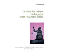 Le Paris des crimes et des juges avant le XIXème: Petit guide historique de l'agitation criminelle ou politique à Paris du Moyen Âge à l'Empire