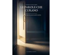 Le parole che curano: Comunicare con chi sta attraversando la malattia (LA PAROLA GIUSTA)