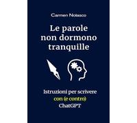 Le parole non dormono tranquille: Saggio e guida pratica per scrivere con (e contro) ChatGPT: idee, tecniche e pensiero critico sull'intelligenza artificiale