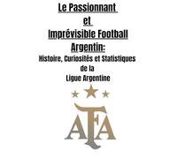Le Passionnant et Imprévisible Football Argentin : Histoire, Curiosités et Statistiques de la Ligue Argentine