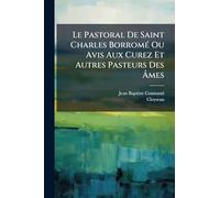 Le Pastoral De Saint Charles Borromé Ou Avis Aux Curez Et Autres Pasteurs Des Âmes