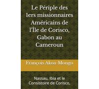 Le Périple des 1ers missionnaires Américains de l’Île de Corisco, Gabon au Cameroun: Nassau, Ibia et le Consistoire de Corisco,