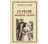 LE PÉCHÉ DE MONSIEUR ANTOINE: Collection George Sand - Édition intégrale œuvre complète (Tome 1 et Tome 2)