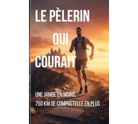 LE PÈLERIN QUI COURAIT: Une jambe en moins, 750 km de Compostelle en plus
