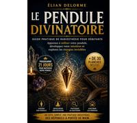Le pendule divinatoire - Guide pratique de radiesthésie pour débutants: Apprenez à utiliser votre pendule, développez votre intuition et explorez les énergies
