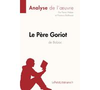 Le Père Goriot d'Honoré de Balzac (Analyse de l'oeuvre): Analyse complète et résumé détaillé de l'oeuvre (Fiche de lecture)