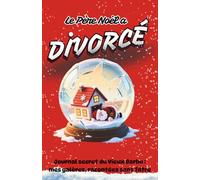Le Père Noël a Divorcé: Journal secret du Vieux Barbu : mes galères, racontées sans filtre