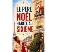 LE PÈRE NOËL HABITE AU SIXIÈME: Et si le Père Noël n’habitait pas au pôle Nord… mais juste au-dessus de chez vous ? (LES NOËLS CULOTTÉS,)