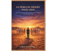 LE PÈRES DU DÉSERT POUR ADOS: Sagesse ancestrale pour gérer l'anxiété, la quête d'identité et une vie pleine de sens