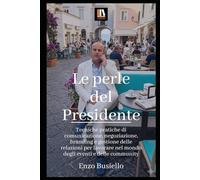 Le perle del Presidente: Tecniche pratiche di comunicazione, negoziazione, branding e gestione delle relazioni per lavorare nel mondo degli eventi e delle community