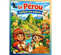 Le Pérou expliqué aux enfants: L’essentiel sur le Pérou expliqué aux enfants de 7 à 15 ans environ et illustré (Voyage autour du monde - Let's travel the world)