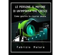 LE PERSONE: IL MOTORE DI UN'IMPRESA CHE CRESCE: Come far crescere la squadra per far crescere l'azienda
