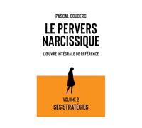 Le pervers narcissique L'œuvre intégrale de référence: Volume 2 Ses stratégies
