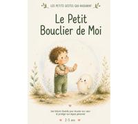 Le Petit Bouclier de Moi: Une histoire illustrée pour écouter son cœur et respecter son espace (LES PETITS GESTES QUI RASSURENT)
