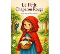 Le Petit Chaperon Rouge: Conte classique illustré pour enfants de 3 à 7 ans - Une histoire intemporelle pour apprendre la prudence et le courage