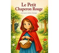 Le Petit Chaperon Rouge: Conte classique illustré pour enfants de 3 à 7 ans - Une histoire intemporelle pour apprendre la prudence et le courage